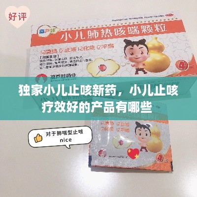 獨家小兒止咳新藥，小兒止咳療效好的產品有哪些 