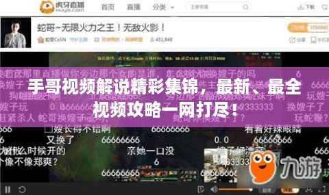 手哥視頻解說精彩集錦，最新、最全視頻攻略一網(wǎng)打盡！