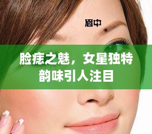 臉痣之魅，女星獨(dú)特韻味引人注目