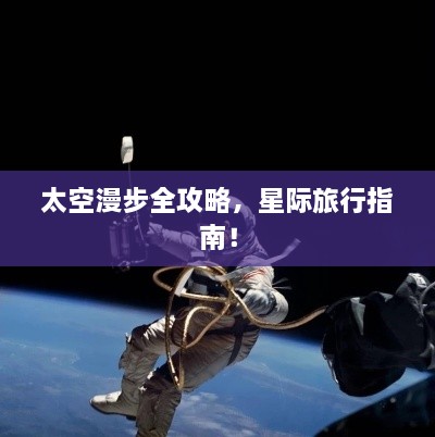 太空漫步全攻略，星際旅行指南！