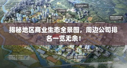 揭秘地區(qū)商業(yè)生態(tài)全景圖，周邊公司排名一覽無余！