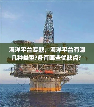 海洋平臺(tái)專(zhuān)題，海洋平臺(tái)有哪幾種類(lèi)型?各有哪些優(yōu)缺點(diǎn)? 