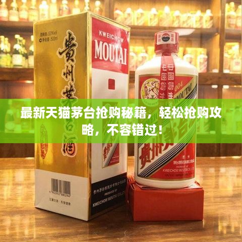 最新天貓茅臺(tái)搶購(gòu)秘籍，輕松搶購(gòu)攻略，不容錯(cuò)過！