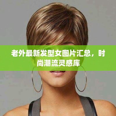 老外最新發(fā)型女圖片匯總，時(shí)尚潮流靈感庫(kù)