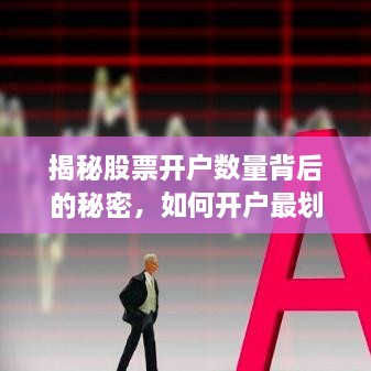 揭秘股票開(kāi)戶數(shù)量背后的秘密，如何開(kāi)戶最劃算？