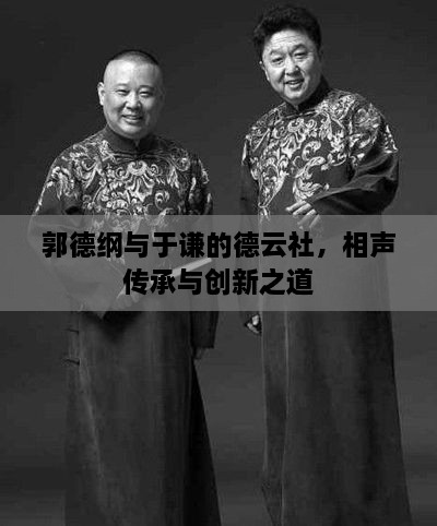 郭德綱與于謙的德云社，相聲傳承與創(chuàng)新之道