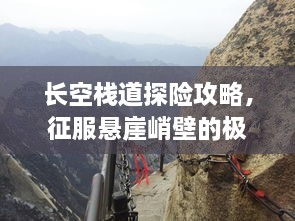 長空棧道探險(xiǎn)攻略，征服懸崖峭壁的極致體驗(yàn)！