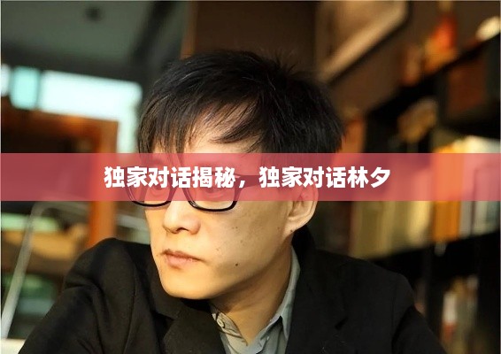 獨家對話揭秘，獨家對話林夕 