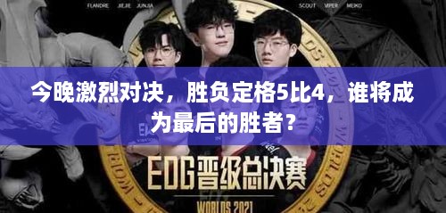 今晚激烈對決，勝負定格5比4，誰將成為最后的勝者？