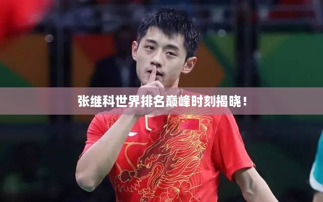 張繼科世界排名巔峰時刻揭曉！