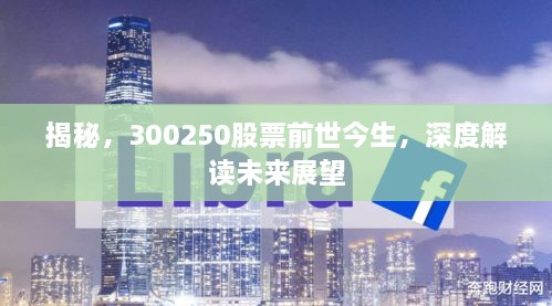 揭秘，300250股票前世今生，深度解讀未來展望