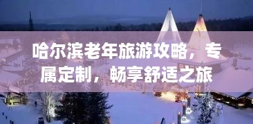 哈爾濱老年旅游攻略，專屬定制，暢享舒適之旅
