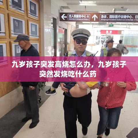 九歲孩子突發(fā)高燒怎么辦，九歲孩子突然發(fā)燒吃什么藥 