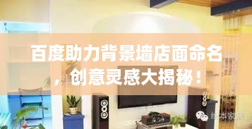 百度助力背景墻店面命名，創(chuàng)意靈感大揭秘！
