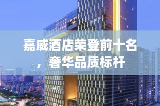 嘉威酒店榮登前十名，奢華品質(zhì)標(biāo)桿