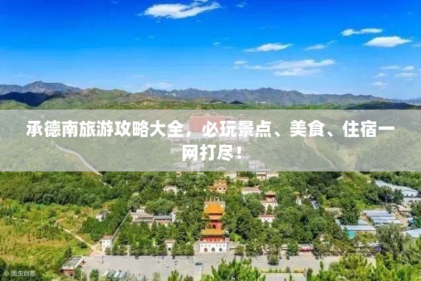 承德南旅游攻略大全，必玩景點(diǎn)、美食、住宿一網(wǎng)打盡！