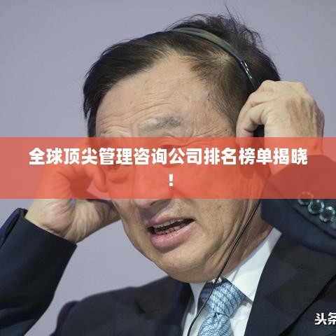 全球頂尖管理咨詢公司排名榜單揭曉！