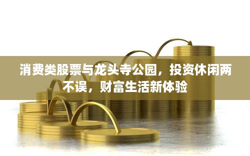 消費(fèi)類(lèi)股票與龍頭寺公園，投資休閑兩不誤，財(cái)富生活新體驗(yàn)