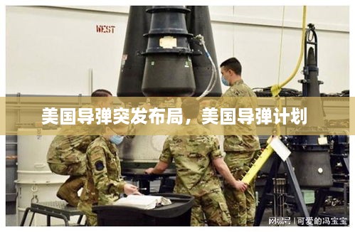美國(guó)導(dǎo)彈突發(fā)布局，美國(guó)導(dǎo)彈計(jì)劃 