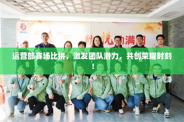 運(yùn)營部賽場(chǎng)比拼，激發(fā)團(tuán)隊(duì)潛力，共創(chuàng)榮耀時(shí)刻！