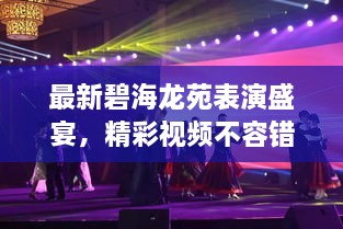最新碧海龍?jiān)繁硌菔⒀?，精彩視頻不容錯(cuò)過(guò)