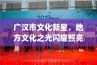 廣漢市文化新星，地方文化之光閃耀照亮未來