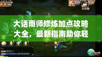 大話雨師修煉加點(diǎn)攻略大全，最新指南助你輕松飛升！