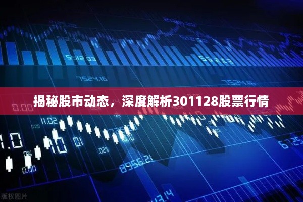 揭秘股市動(dòng)態(tài)，深度解析301128股票行情