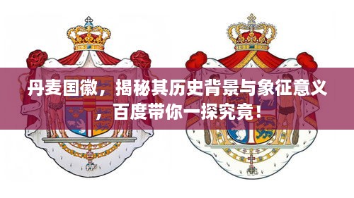 丹麥國(guó)徽，揭秘其歷史背景與象征意義，百度帶你一探究竟！