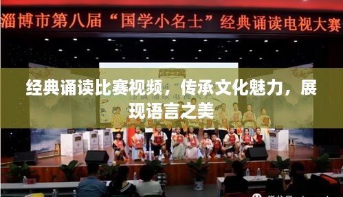 經(jīng)典誦讀比賽視頻，傳承文化魅力，展現(xiàn)語(yǔ)言之美