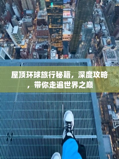 屋頂環(huán)球旅行秘籍，深度攻略，帶你走遍世界之巔