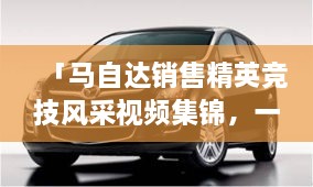「馬自達(dá)銷售精英競技風(fēng)采視頻集錦，一睹銷售比賽的激烈現(xiàn)場」
