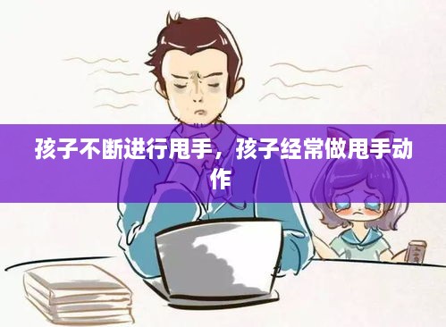 孩子不斷進(jìn)行甩手，孩子經(jīng)常做甩手動(dòng)作 