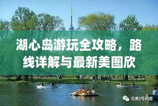 湖心島游玩全攻略，路線詳解與最新美圖欣賞