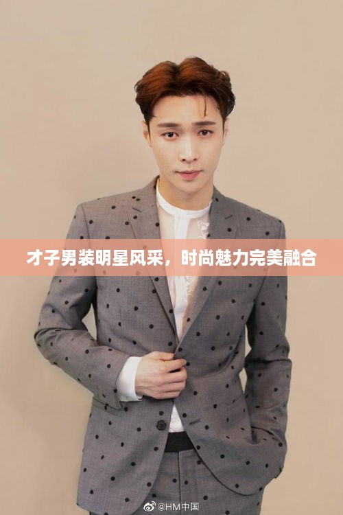 才子男裝明星風(fēng)采，時尚魅力完美融合