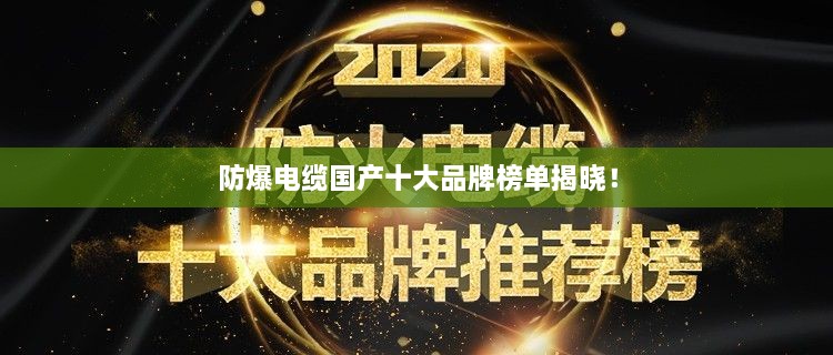 防爆電纜國產(chǎn)十大品牌榜單揭曉！