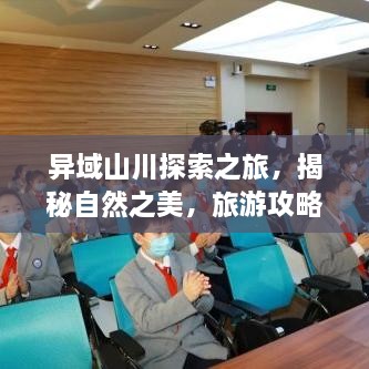 異域山川探索之旅，揭秘自然之美，旅游攻略大揭秘！
