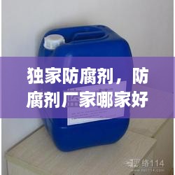 獨家防腐劑，防腐劑廠家哪家好 