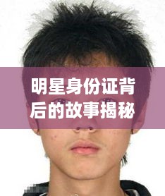 明星身份證背后的故事揭秘，真實(shí)身份與公眾形象的碰撞