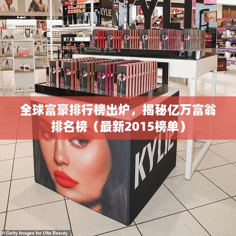 全球富豪排行榜出爐，揭秘億萬富翁排名榜（最新2015榜單）