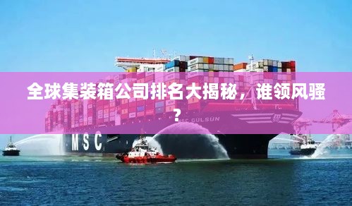 全球集裝箱公司排名大揭秘，誰領(lǐng)風騷？