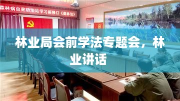 林業(yè)局會前學法專題會，林業(yè)講話 
