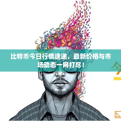 比特幣今日行情速遞，最新價格與市場動態(tài)一網(wǎng)打盡！