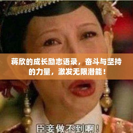 蔣欣的成長勵志語錄，奮斗與堅持的力量，激發(fā)無限潛能！