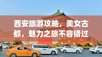 西安旅游攻略，美女古都，魅力之旅不容錯(cuò)過(guò)！