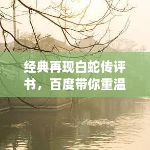 經(jīng)典再現(xiàn)白蛇傳評書，百度帶你重溫千年傳說