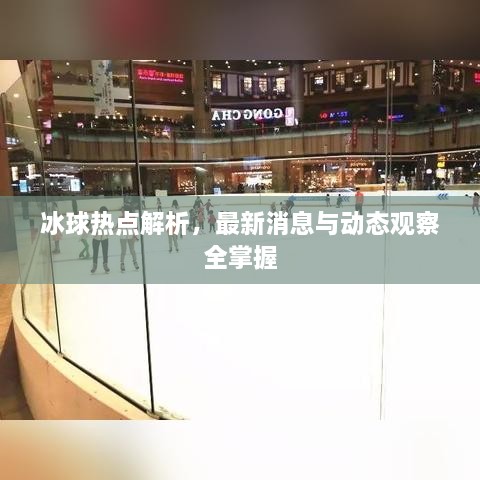 冰球熱點(diǎn)解析，最新消息與動態(tài)觀察全掌握