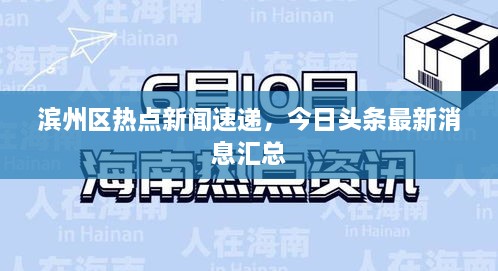 濱州區(qū)熱點(diǎn)新聞速遞，今日頭條最新消息匯總