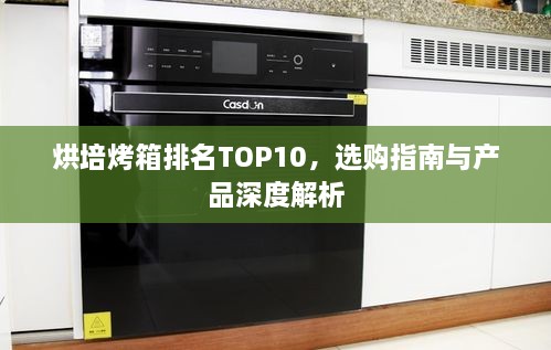烘培烤箱排名TOP10，選購指南與產(chǎn)品深度解析