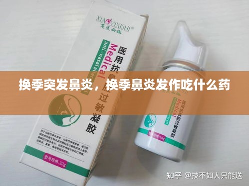 換季突發(fā)鼻炎，換季鼻炎發(fā)作吃什么藥 